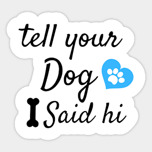 tell your dog i said hi Sticker